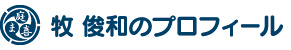 牧 俊和のプロフィール 牧 俊和のプロフィール